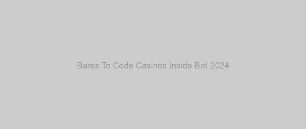 Bares To Code Casinos Inside Brd 2024